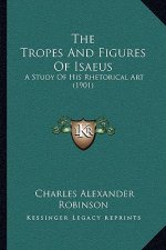 The Tropes And Figures Of Isaeus: A Study Of His Rhetorical Art (1901)