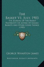 The Basket V1, July, 1903: The Journal Of The Basket Fraternity Or Lovers Of Indian Baskets And Other Good Things (1903)