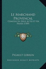 Le Marchand Provencal: Comedie En Deux Actes Et En Prose (1789)