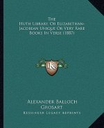The Huth Library, Or Elizabethan-Jacobean Unique Or Very Rare Books In Verse (1887)