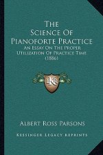 The Science Of Pianoforte Practice: An Essay On The Proper Utilization Of Practice Time (1886)