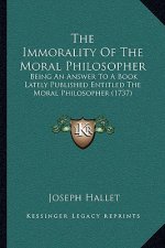 The Immorality Of The Moral Philosopher: Being An Answer To A Book Lately Published Entitled The Moral Philosopher (1737)