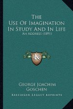 The Use Of Imagination In Study And In Life: An Address (1891)