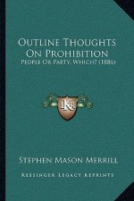 Outline Thoughts On Prohibition: People Or Party, Which? (1886)