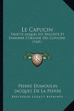 Le Capucin: Traitte Auquel Est Descrite Et Examinee L'Origine Des Capucins (1641)
