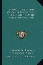 Persecutions Of The Greeks In Turkey Since The Beginning Of The European War (1918)
