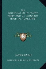 The Founding Of St. Mary's Abbey And St. Leonard's Hospital York (1898)