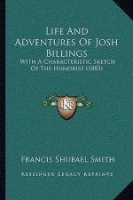 Life And Adventures Of Josh Billings: With A Characteristic Sketch Of The Humorist (1883)
