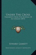 Under The Cross: Fragments From The Journal Of An Invalid (1875)