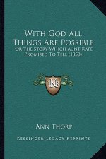 With God All Things Are Possible: Or The Story Which Aunt Kate Promised To Tell (1850)