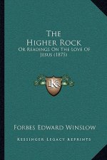 The Higher Rock: Or Readings On The Love Of Jesus (1875)