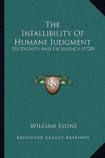 The Infallibility Of Humane Judgment: Its Dignity And Excellency (1720)