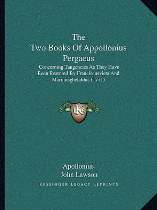 The Two Books Of Appollonius Pergaeus: Concerning Tangencies As They Have Been Restored By Franciscusvieta And Marinusghetaldus (1771)