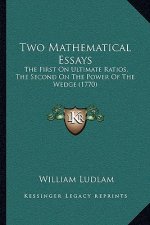 Two Mathematical Essays: The First On Ultimate Ratios, The Second On The Power Of The Wedge (1770)