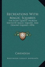 Recreations With Magic Squares: The Eight Queens' Problem Solved By Magic Squares, And Domino Squares (1894)