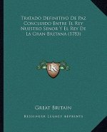 Tratado Definitivo De Paz Concluido Entre El Rey Nuestro Senor Y El Rey De La Gran Bretana (1783)