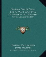 Persian Fables From The Anwari Sooheyly Of Hussein Vaiz Kashify: With A Vocabulary (1827)