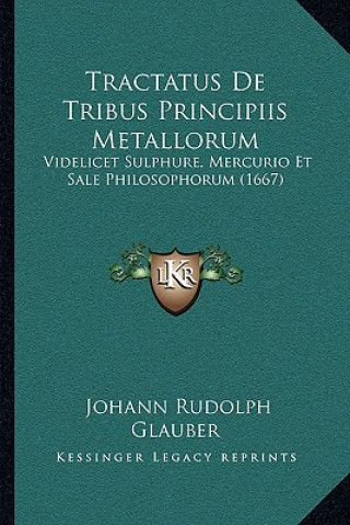 Tractatus De Tribus Principiis Metallorum: Videlicet Sulphure, Mercurio Et Sale Philosophorum (1667)