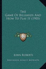 The Game Of Billiards And How To Play It (1905)