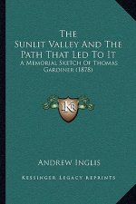 The Sunlit Valley And The Path That Led To It: A Memorial Sketch Of Thomas Gardiner (1878)