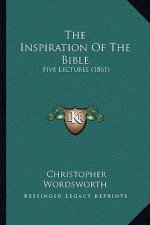 The Inspiration Of The Bible: Five Lectures (1861)