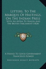 Letters, To The Marquis Of Hastings, On The Indian Press: With An Appeal To Reason And The British Parliament (1824)