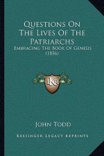 Questions On The Lives Of The Patriarchs: Embracing The Book Of Genesis (1856)