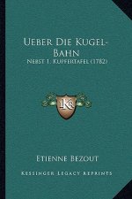 Ueber Die Kugel-Bahn: Nebst 1, Kupfertafel (1782)