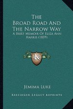 The Broad Road And The Narrow Way: A Brief Memoir Of Eliza Ann Harris (1859)