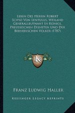 Leben Des Herrn Robert Scipio Von Lentulus, Weiland Generalleutnant In Konigl. Preussischen Diensten Und Der Bernerischen Volker (1787)