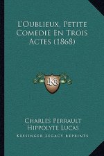 L'Oublieux, Petite Comedie En Trois Actes (1868)