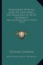 Processions Pour Les Jours De Saint Marc, Des Rogations Et Du St. Sacrement: Avec Les Messes Qui S'y Disent (1751)