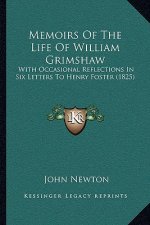 Memoirs Of The Life Of William Grimshaw: With Occasional Reflections In Six Letters To Henry Foster (1825)