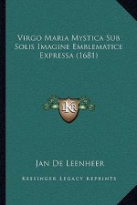 Virgo Maria Mystica Sub Solis Imagine Emblematice Expressa (1681)