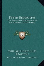Peter Biddulph: The Rise And Progress Of An Australian Settler (1881)