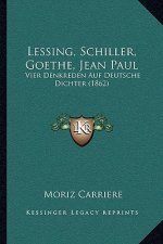 Lessing, Schiller, Goethe, Jean Paul: Vier Denkreden Auf Deutsche Dichter (1862)