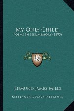 My Only Child: Poems In Her Memory (1895)