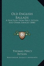 Old English Ballads: A Selection From Percy, Ritson, And Other Sources (1848)