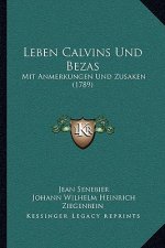 Leben Calvins Und Bezas: Mit Anmerkungen Und Zusaken (1789)