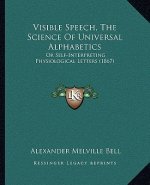 Visible Speech, The Science Of Universal Alphabetics: Or Self-Interpreting Physiological Letters (1867)