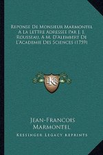 Reponse de Monsieur Marmontel a la Lettre Adressee Par J. J. Rousseau, A M. D'Alembert de L'Academie Des Sciences (1759)