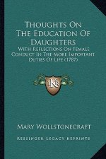 Thoughts On The Education Of Daughters: With Reflections On Female Conduct In The More Important Duties Of Life (1787)