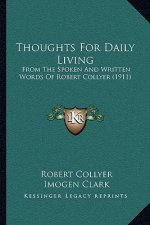 Thoughts For Daily Living: From The Spoken And Written Words Of Robert Collyer (1911)