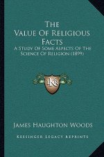 The Value Of Religious Facts: A Study Of Some Aspects Of The Science Of Religion (1899)
