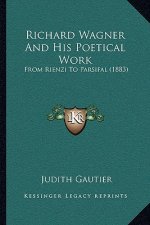 Richard Wagner And His Poetical Work: From Rienzi To Parsifal (1883)