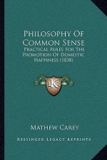 Philosophy Of Common Sense: Practical Rules For The Promotion Of Domestic Happiness (1838)