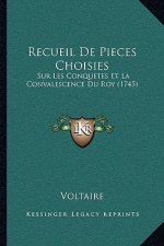 Recueil De Pieces Choisies: Sur Les Conquetes Et La Convalescence Du Roy (1745)