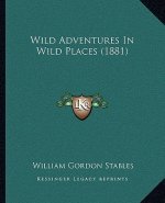 Wild Adventures In Wild Places (1881)