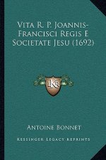 Vita R. P. Joannis-Francisci Regis E Societate Jesu (1692)