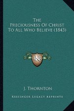 The Preciousness Of Christ To All Who Believe (1843)